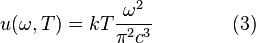  u(\omega,T) = kT \frac{\omega^2 }{\pi^2 c^3} \qquad\qquad (3)