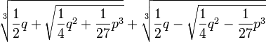 sqrt[3]{frac12 q +sqrt{frac14 q^2 + frac{1}{27}p^3}}+sqrt[3]{frac12 q -sqrt{frac14 q^2-frac{1}{27}p^3}}