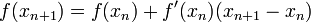 f(x_{n+1})=f(x_n)+f'(x_n) (x_{n+1}-x_n) \,