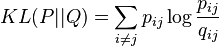 KL(P||Q) = \sum_{i \neq j} p_{ij} \log \frac{p_{ij}}{q_{ij}}