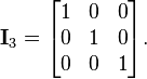   \mathbf{I}_3 = \begin{bmatrix} 1 & 0 & 0 \\ 0 & 1 & 0 \\ 0 & 0 & 1 \end{bmatrix} .