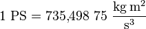 mathrm{{1 PS} = 735{,}498 75 frac{kg, m^2}{s^3}}