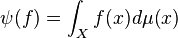 \psi (f) = \int_X f (x) d \mu (x) \quad