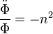 \frac {
\dot {
\Phi}
}
{
\Phi}
=- n^2