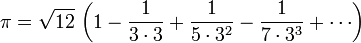 pi = sqrt{12} , left(1-frac{1}{3 cdot 3} + frac{1}{5 cdot 3^2} - frac{1}{7 cdot 3^3} + cdotsright)!