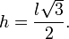 h = {l \sqrt{3}\over 2}.