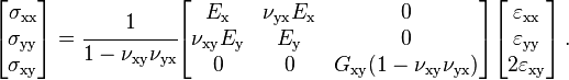 
   \begin{bmatrix}\sigma_{\rm xx} \\ \sigma_{\rm yy} \\ \sigma_{\rm xy} \end{bmatrix}
   = \cfrac{1}{1-\nu_{\rm xy}\nu_{\rm yx}}
   \begin{bmatrix} E_{\rm x} & \nu_{\rm yx}E_{\rm x} & 0 \\
                   \nu_{\rm xy}E_{\rm y} & E_{\rm y} & 0 \\
                   0 & 0 & G_{\rm xy}(1-\nu_{\rm xy}\nu_{\rm yx}) \end{bmatrix}
    \begin{bmatrix}\varepsilon_{\rm xx} \\ \varepsilon_{\rm yy} \\ 2\varepsilon_{\rm xy} \end{bmatrix} \,.
 