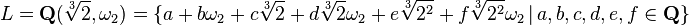 { L=\mathbf { Q} (\sqrt [3] { 2} , \omega_2) = \ { a b \omega_2+c\sqrt [3] { 2} +d \sqrt [3] { 2} \omega_2+ e \sqrt [3] { 2^2} + f \sqrt [3] { 2^2} \omega_2 \,| \, b, c, d, e, f\in\matbf { Q} \} }