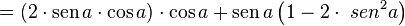  = \left ( 2 \cdot \mathrm{sen}\, a \cdot \cos a \right ) \cdot \cos a + \mathrm{sen}\, a \left ( 1 - 2 \cdot \ sen^2 a \right ) \;\! 