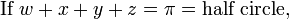  \mbox{If }w + x + y + z = \pi = \mbox{half circle,} \, 