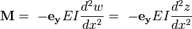 \mathbf{M} = \ -\mathbf{e_y} EI {d^2w \over dx^2} = \ -\mathbf{e_y} EI {d^2z \over dx^2}  