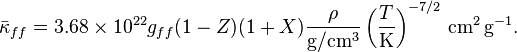\bar {
\kappa}
_ {
ff}
= 3.68 \time'oj 10^ {
22}
g_ {
ff}
(1 - Z) (1 + Xa) \frac {
\rho}
{\rm g/cm^3}
\left (\frac {
T}
{\rm K}
\right)^ {
- 7/2}
{, g^ {'\' 