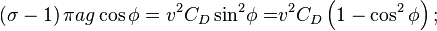 
\left( {\sigma -1}\right) \pi ag\cos \phi =v^{2}{C_{D}\sin }^{2}{\phi =}v^{2}
{C_{D}}\left( 1-\cos ^{2}\phi \right) ; 
