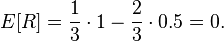 E [R] = \frac {
1}
{
3}
\cdot 1 - \frac {
2}
{
3}
\cdot 0.5 = 0.