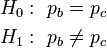 
\begin{align}
H_0 & :~p_b=p_c \\
H_1 & :~p_b \ne p_c
\end{align}
