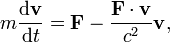 m \frac {\mathrm{d}\mathbf{v}}{\mathrm{d}t} = \mathbf F - \frac {\mathbf F \cdot \mathbf v}{c^2} \mathbf v \text{,}