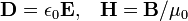 \mathbf{D} = \epsilon_0\mathbf{E}, \;\;\; \mathbf{H} = \mathbf{B}/\mu_0