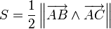  S = \dfrac12 \left\|{ \overrightarrow{AB} \wedge \overrightarrow{AC}}\right\|