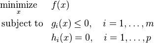 \begin{align}
&\underset{x}{\operatorname{minimize}}& & f(x) \\
&\operatorname{subject\;to}
& &g_i(x) \leq 0, \quad i = 1,\dots,m \\
&&&h_i(x) = 0, \quad i = 1, \dots,p
\end{align}