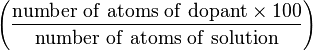 \left ( \frac{\rm number~of~atoms~of~dopant \times 100}{\rm number~of~atoms~of~solution} \right )