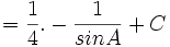 = \frac {1}{4}.-\frac{1}{sin A} + C\,