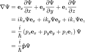  \begin{align} \nabla \Psi & = \bold{e}_x\frac{\partial \Psi}{\partial x} + \bold{e}_y\frac{\partial \Psi}{\partial y} + \bold{e}_z\frac{\partial \Psi}{\partial z} \\
& = i k_x\Psi\bold{e}_x + i k_y\Psi\bold{e}_y+ i k_z\Psi\bold{e}_z \\
& = \frac{i}{\hbar} \left ( p_x\bold{e}_x + p_y\bold{e}_y+ p_z\bold{e}_z \right)\Psi \\
& = \frac{i}{\hbar} \bold{\hat{p}}\Psi \\
\end{align} \,\!