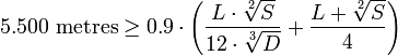 5.500 \mboks {
metroj}
\ge 0.9-\cdot \left (\frac {
L \cdot \sqrt [2] {
S}
}
{
12-\cdot \sqrt [3] {
D}
}
+ \frac {
L-+ \sqrt [2] {
S}
}
{
4}
\right)