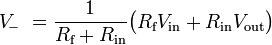 V_{\!-} \,\, = \frac{1}{R_{\text{f}} + R_{\text{in}}} \big( R_\text{f} V_{\text{in}} + R_{\text{in}} V_{\text{out}} \big)