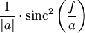 \frac{1}{|a|}\cdot \operatorname{sinc}^2 \left( \frac{f}{a} \right) \,