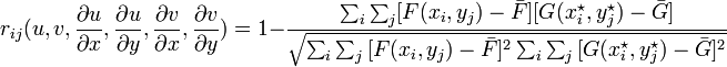 
r_{ij}(u,v,\frac{\partial u}{\partial x},\frac{\partial u}{\partial y},\frac{\partial v}{\partial x},\frac{\partial v}{\partial y}) = 1 - \frac{\sum_i \sum_j }{\sqrt{\sum_i \sum_j {^2} \sum_i \sum_j {^2}}}
