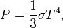 
P = \frac{1}{3} \sigma T^4,

