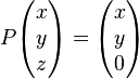  P \begin{pmatrix} x \\ y \\ z \end{pmatrix} = \begin{pmatrix}
x \\ y \\  0 \end{pmatrix}