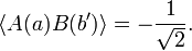  \langle A(a) B(b') \rangle = - \frac{1}{\sqrt{2}}. 