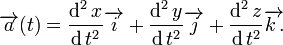 
\overrightarrow a (t) = \frac{{\operatorname{d} ^2 x}}
{{\operatorname{d} t^2 }}\overrightarrow i  + \frac{{\operatorname{d} ^2 y}}
{{\operatorname{d} t^2 }}\overrightarrow j  + \frac{{\operatorname{d} ^2 z}}
{{\operatorname{d} t^2 }}\overrightarrow {k\,.} 
