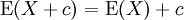 \operatorname{E}(X + c)=  \operatorname{E}(X) + c \,\!