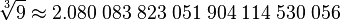  \sqrt[3]{9} \approx2.080 \; 083 \; 823 \; 051 \; 904 \; 114 \; 530 \; 056 