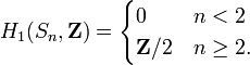 H_1(S_n,\mathbf{Z}) = \begin{cases} 0 & n < 2\\
\mathbf{Z}/2 & n \geq 2.\end{cases}