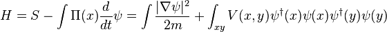 H = S - \int \Pi (x) {
d\over dt}
\psi = \int {
|
\nabla \psi|
^ 2 \over 2m}
+ \int_ {
ksy}
V (x, y) \psi^\dager (x) \psi (x) \psi^\dager (y) \psi (y) '\' 