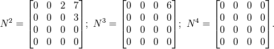 N^2 = \begin{bmatrix} 
 0 & 0 & 2 & 7\\
 0 & 0 & 0 & 3\\
 0 & 0 & 0 & 0\\
 0 & 0 & 0 & 0 
 \end{bmatrix} 

;\ 
N^3 = \begin{bmatrix} 
 0 & 0 & 0 & 6\\
 0 & 0 & 0 & 0\\
 0 & 0 & 0 & 0\\
 0 & 0 & 0 & 0 
 \end{bmatrix}

;