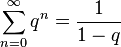 \sum _ {
{
n 0}
}
^ {
{
\infty}
}
q^ {
n}
= {
\frac {
1}
{
1-q}
}