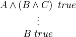 
\begin{matrix}
A \wedge \left ( B \wedge C \right ) \ true \\
\vdots \\
B \ true
\end{matrix}
