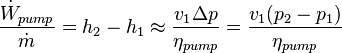  \frac{\dot{W}_{pump}}{\dot{m}} = h_2 - h_1 \approx \frac{v_1 \Delta p}{\eta_{pump}} = \frac{v_1 ( p_2 - p_1 )}{\eta_{pump}}