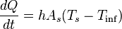 \frac {dQ} {dt} = h A_{s} ( T_{s} - T_{\inf} ) 