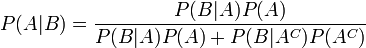 P(A|B) = frac{P(B | A) P(A)}{P(B|A)P(A) + P(B|A^C)P(A^C)}