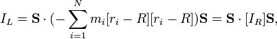 I_L = \mathbf{S}\cdot(-\sum_{i=1}^N m_i [r_i-R][r_i-R])\mathbf{S}=\mathbf{S}\cdot[I_R]\mathbf{S},