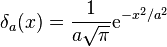 \delta_a(x) = \frac{1}{a \sqrt{\pi}} \mathrm{e}^{-x^2/a^2}