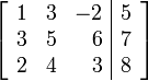 \left[\begin{array}{rrr|r}
1 & 3 & -2 & 5 \\
3 & 5 & 6 & 7 \\
2 & 4 & 3 & 8
\end{array}\right]