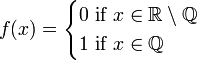 f(x)=egin{cases}
  0mbox{ if }x in mathbb{R} setminus mathbb{Q}\
  1mbox{ if }x in mathbb{Q}
end{cases}