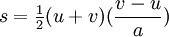 s = \begin{matrix} \frac{1}{2} \end{matrix} (u + v) ( \frac{v - u}{a} )