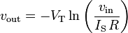 v_{\text{out}} = -V_{\text{T}} \ln \left(\frac{v_{\text{in}}}{I_{\text{S}} \, R} \right)